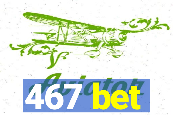 467 bet